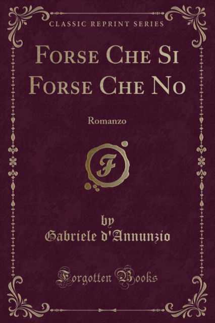 Cover for Gabriele d'Annunzio · Forse Che Si Forse Che No: Romanzo (Classic Reprint) (Paperback Book) (2018)