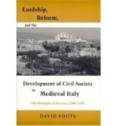 Cover for David Foote · Lordship, Reform, and the Development of Civil Society in Medieval Italy: The Bishopric of Orvieto, 1100-1250 - Publications in Medieval Studies (Hardcover Book) (2004)
