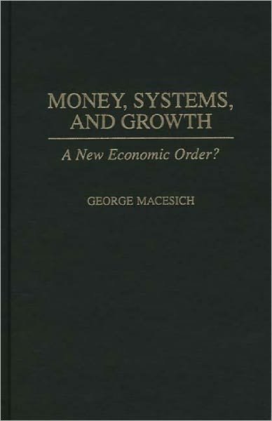 Cover for George Macesich · Money, Systems, and Growth: A New Economic Order? (Hardcover Book) (1999)