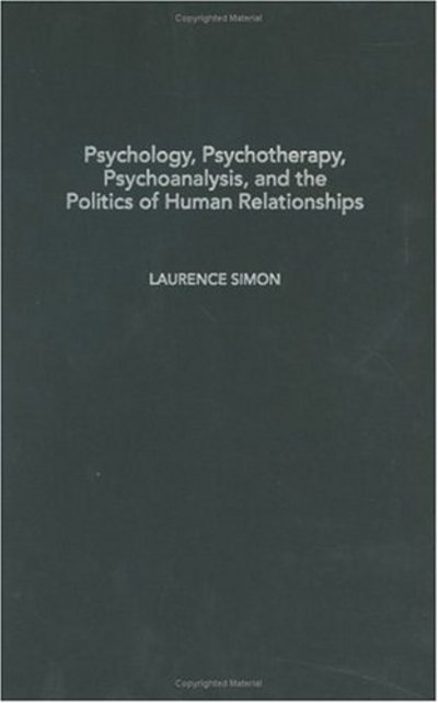 Cover for Laurence Simon · Psychology, Psychotherapy, Psychoanalysis, and the Politics of Human Relationships (Hardcover Book) (2003)