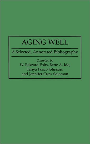 Cover for W. Edward Folts · Aging Well: A Selected, Annotated Bibliography - Bibliographies and Indexes in Gerontology (Hardcover Book) [Annotated edition] (1995)