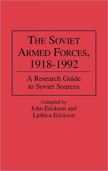 Cover for Ljubica Erickson · The Soviet Armed Forces, 1918-1992: A Research Guide to Soviet Sources - Research Guides in Military Studies (Innbunden bok) (1996)