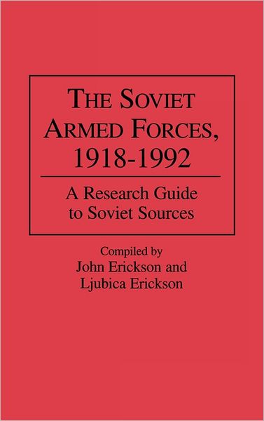 Cover for Ljubica Erickson · The Soviet Armed Forces, 1918-1992: A Research Guide to Soviet Sources - Research Guides in Military Studies (Innbunden bok) (1996)