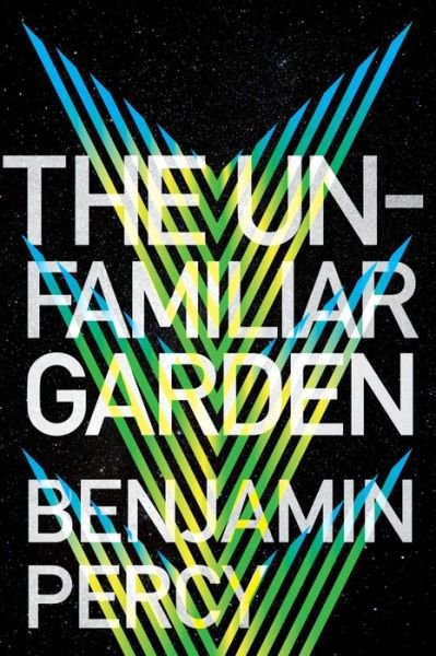 Cover for Benjamin Percy · The Unfamiliar Garden - The Comet Cycle (Hardcover Book) (2022)