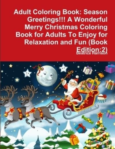 Adult Coloring Book Season Greetings!!! A Wonderful Merry Christmas Coloring Book for Adults To Enjoy for Relaxation and Fun - Beatrice Harrison - Books - Lulu.com - 9780359083718 - September 12, 2018