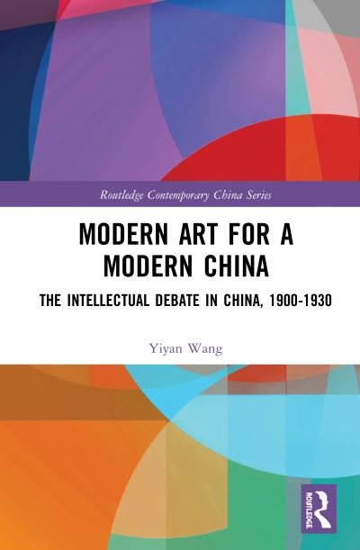 Cover for Yiyan Wang · Modern Art for a Modern China: The Chinese Intellectual Debate, 1900–1930 - Routledge Contemporary China Series (Innbunden bok) (2020)