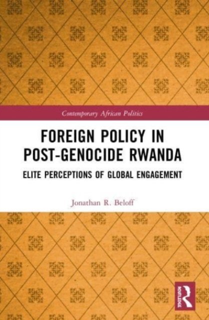 Cover for Beloff, Jonathan R. (School of Oriental and African Studies, University of London, UK) · Foreign Policy in Post-Genocide Rwanda: Elite Perceptions of Global Engagement - Contemporary African Politics (Paperback Bog) (2023)