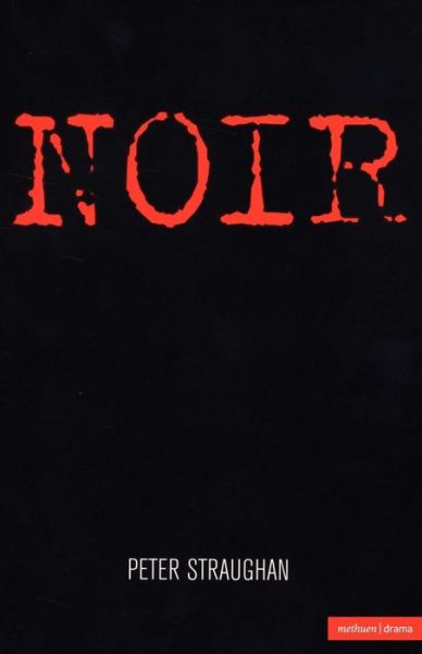 Noir (Modern Plays) - Peter Straughan - Książki - Bloomsbury Methuen Drama - 9780413772718 - 9 maja 2002