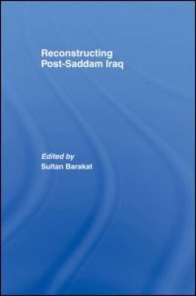 Reconstructing Post-Saddam Iraq - ThirdWorlds - Sultan Barakat - Books - Taylor & Francis Ltd - 9780415413718 - August 16, 2007