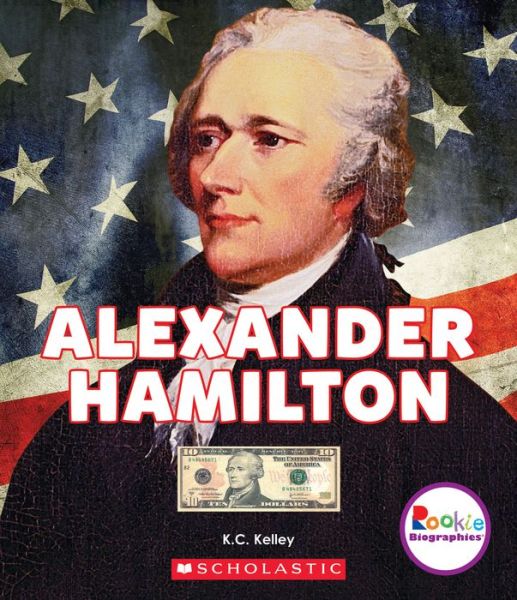 Cover for K. C. Kelley · Alexander Hamilton: American Hero (Rookie Biographies) - Rookie Biographies (Paperback Book) (2017)