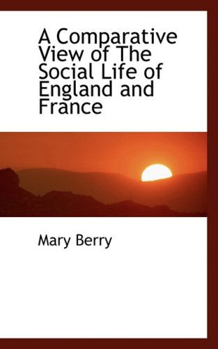 A Comparative View of the Social Life of England and France - Mary Berry - Książki - BiblioLife - 9780554451718 - 21 sierpnia 2008