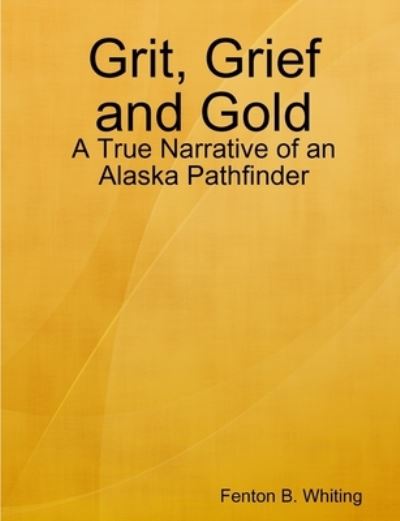 Cover for Fenton B. Whiting · Grit, grief and Gold (Book) (2008)