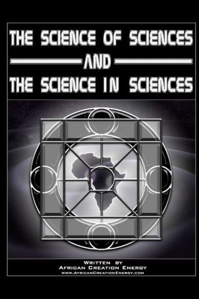 Cover for African Creation Energy · The Science of Sciences and The Science in Sciences (Paperback Book) (2011)