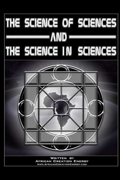 The Science of Sciences and The Science in Sciences - African Creation Energy - Libros - Lulu.com - 9780557728718 - 27 de mayo de 2011