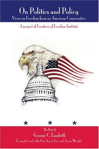 On Politics and Policy: Views on Freedom from an American Conservative - Aaron Lee - Books - iUniverse, Inc. - 9780595335718 - November 10, 2004