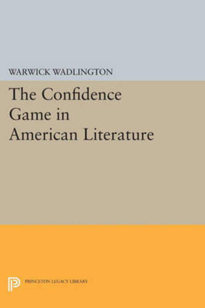 Cover for Warwick Wadlington · The Confidence Game in American Literature - Princeton Legacy Library (Taschenbuch) (2015)