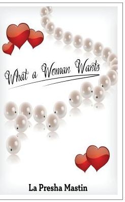 What a Woman Wants: Knowing What Really Satisfies a Woman - La Presha Mastin - Books - Parson\'s Porch - 9780692409718 - March 16, 2015