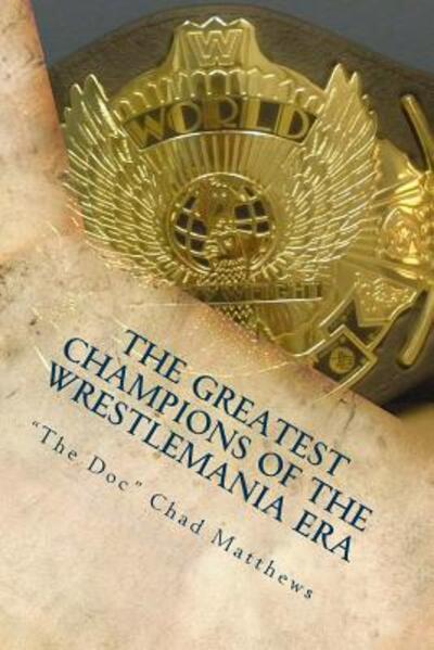 Cover for &quot;the Doc&quot; Chad Matthews · The Greatest Champions Of The WrestleMania Era (Paperback Book) (2015)