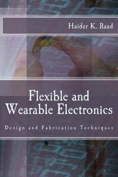 Cover for Haider K Raad · Flexible and Wearable Electronics : Design and Fabrication Techniques (Paperback Book) (2016)