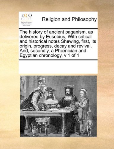 Cover for See Notes Multiple Contributors · The History of Ancient Paganism, As Delivered by Eusebius,  with Critical and Historical Notes Shewing, First, Its Origin, Progress, Decay and ... Phoenician and Egyptian Chronology,  V 1 of 1 (Pocketbok) (2010)