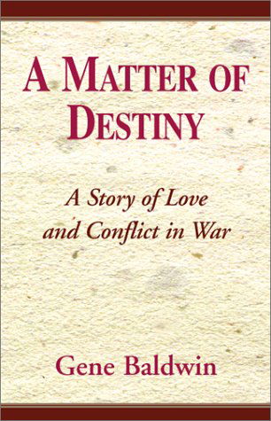 A Matter of Destiny: a Story of Conflict in Love & War - Gene Baldwin - Bøger - Xlibris Corporation - 9780738802718 - 30. juni 2010