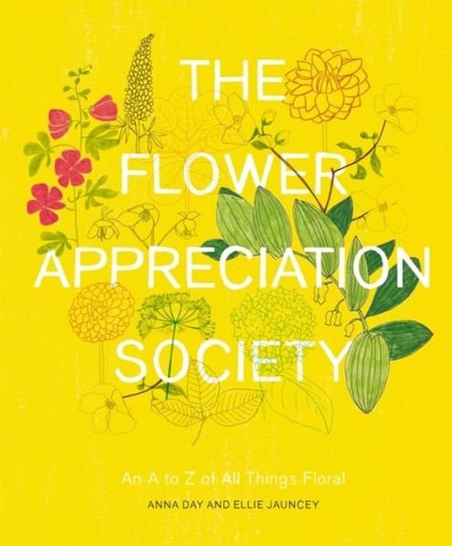 Cover for Anna Day · The Flower Appreciation Society: An A to Z of All Things Floral (Hardcover Book) (2015)