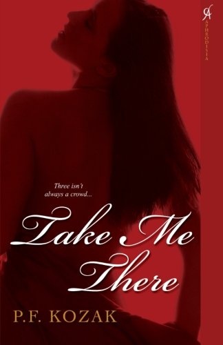 Take Me There - P.f. Kozak - Books - Aphrodisia - 9780758222718 - November 1, 2007