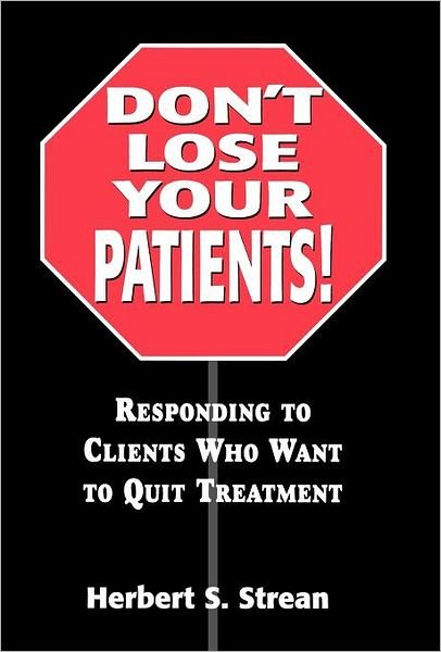 Cover for Herbert S. Strean · Don't Lose Your Patients: Responding to Clients Who Want to Quit Treatment (Hardcover Book) (1998)