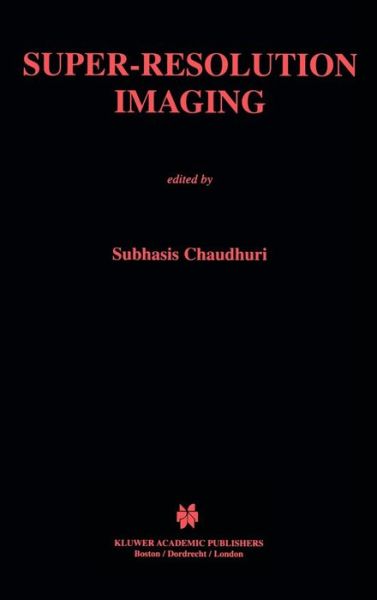Super-Resolution Imaging - The Springer International Series in Engineering and Computer Science - Subhasis Chaudhuri - Books - Springer - 9780792374718 - September 30, 2001