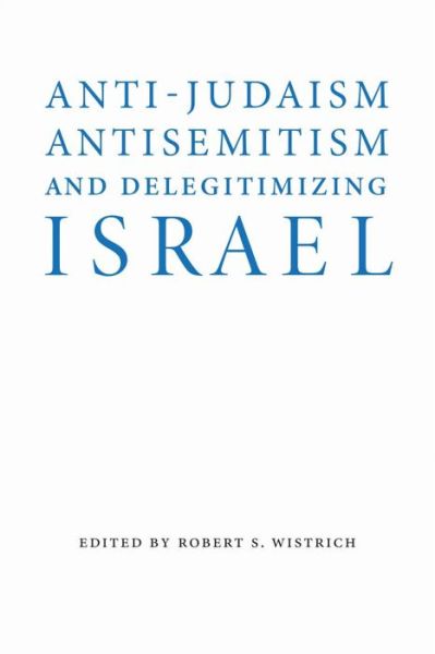 Cover for Anti-Judaism, Antisemitism, and Delegitimizing Israel - Studies in Antisemitism (Hardcover Book) (2016)