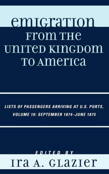 Emigration from the United Kingdom to America: Lists of Passengers Arriving at U.S. Ports, September 1874 - June 1875 - Emigration from the United Kingdom to America - Ira a Glazier - Livros - Scarecrow Press - 9780810861718 - 13 de junho de 2008