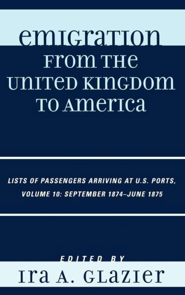 Cover for Ira a Glazier · Emigration from the United Kingdom to America: Lists of Passengers Arriving at U.S. Ports, September 1874 - June 1875 - Emigration from the United Kingdom to America (Gebundenes Buch) [10 Revised edition] (2008)