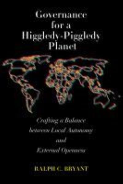 Cover for Ralph C. Bryant · Governance for a Higgledy-Piggledy Planet: Crafting a Balance between Local Autonomy and External Openness (Paperback Book) (2020)