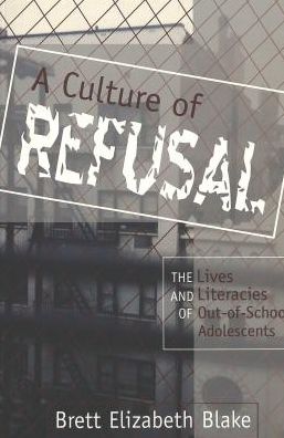 Cover for Brett Elizabeth Blake · A Culture of Refusal: The Lives and Literacies of Out-of-school Adolescents - Adolescent Cultures, School &amp; Society (Paperback Book) (2004)