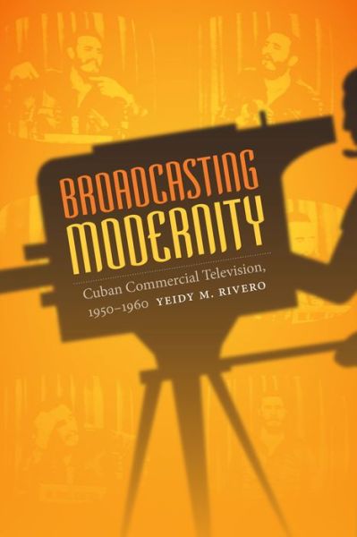 Cover for Yeidy M. Rivero · Broadcasting Modernity: Cuban Commercial Television, 1950-1960 - Console-ing Passions (Paperback Book) (2015)