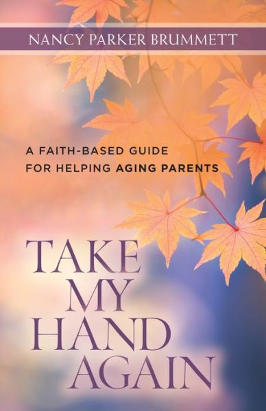 Cover for Nancy Parker Brummett · Take My Hand Again – A Faith–Based Guide for Helping Aging Parents (Paperback Book) (2015)