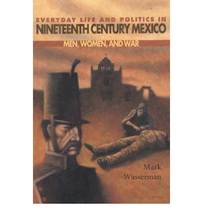 Cover for Mark Wasserman · Everyday Life and Politics in Nineteenth Century Mexico: Men, Women and War - Dialogos Series (Paperback Book) (2000)