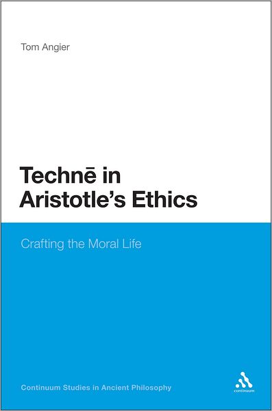 Cover for Tom Angier · Techne in Aristotle's Ethics: Crafting the Moral Life (Bloomsbury Studies in Ancient Philosophy) (Gebundenes Buch) (2011)