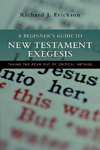 A Beginner's Guide to New Testament Exegesis: Taking the Fear out of Critical Method - Richard J. Erickson - Books - IVP Academic - 9780830827718 - September 15, 2005