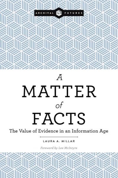 Cover for Laura A. Millar · A Matter of Facts: The Value of Evidence in an Information Age (Paperback Book) (2019)