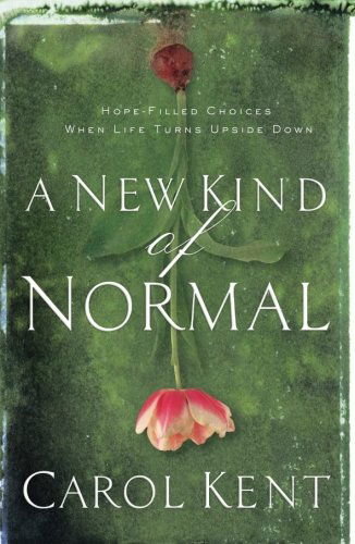 Cover for Carol Kent · A New Kind of Normal: Hope-filled Choices when Life Turns Upside Down (Taschenbuch) (2012)