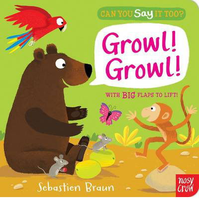 Can You Say It Too? Growl! Growl! - Can You Say It Too? - Sebastien Braun - Books - Nosy Crow Ltd - 9780857631718 - June 5, 2014