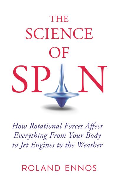 Cover for Roland Ennos · The Science of Spin: The Force Behind Everything – From Falling Cats to Jet Engines (Hardcover Book) (2023)