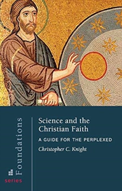 Cover for Christopher C Knight · Science and the Christian Faith: A Guide for the Perplexed - Foundations Series (Paperback Book) (2020)