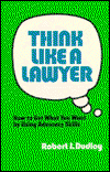 Cover for Robert J. Dudley · Think Like a Lawyer: How to Get What You Want by Using Advocacy Skills (Hardcover Book) (1980)