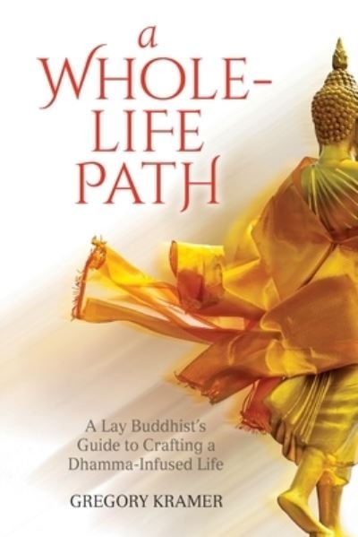 Cover for Gregory Kramer · A Whole-Life Path: Lay Buddhist's Guide to Crafting a Dhamma-Infused (Taschenbuch) (2020)