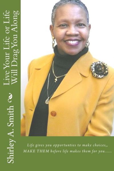 Cover for Shirley A. Smith · Live Your Life or Life Will Drag You Along (Book) (2018)