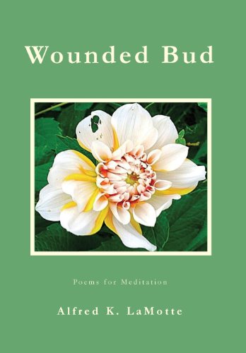 Cover for Alfred K. Lamotte · Wounded Bud: Poems for Meditation (Hardcover Book) (2013)