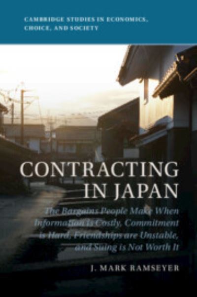 Cover for Ramseyer, J. Mark (Harvard Law School, Massachusetts) · Contracting in Japan: The Bargains People Make When Information is Costly, Commitment is Hard, Friendships are Unstable, and Suing is Not Worth It - Cambridge Studies in Economics, Choice, and Society (Paperback Book) (2023)