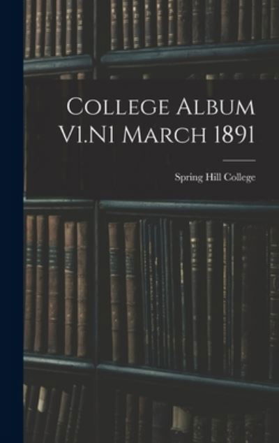 College Album V1.N1 March 1891 - Spring Hill College - Books - Legare Street Press - 9781013625718 - September 9, 2021
